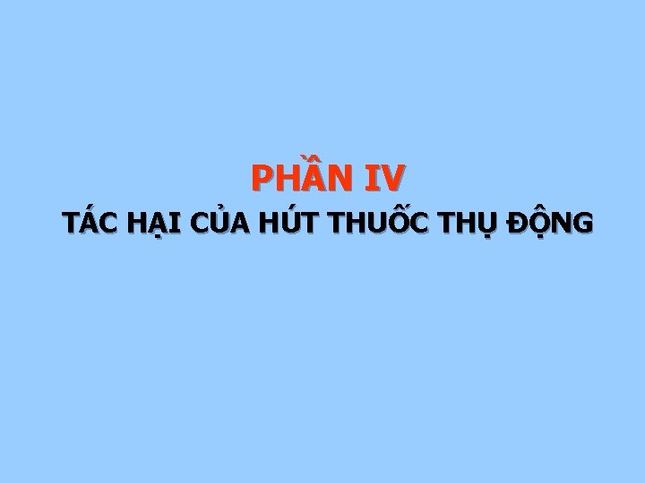 PHẦN IV TÁC HẠI CỦA HÚT THUỐC THỤ ĐỘNG 