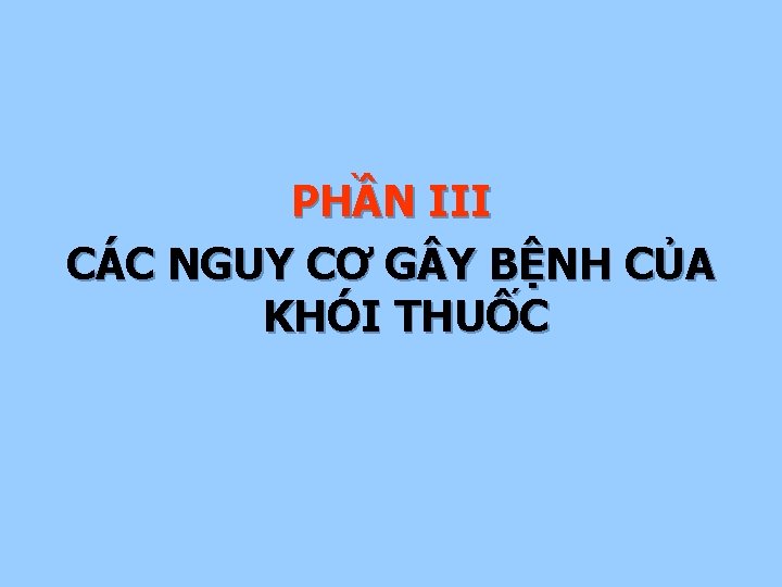 PHẦN III CÁC NGUY CƠ G Y BỆNH CỦA KHÓI THUỐC 