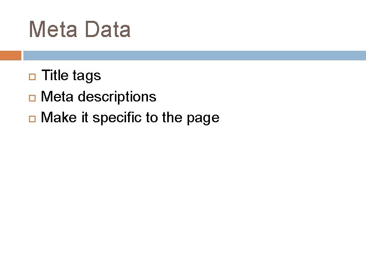 Meta Data Title tags Meta descriptions Make it specific to the page 
