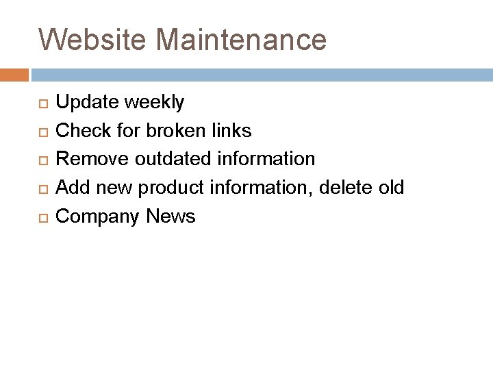 Website Maintenance Update weekly Check for broken links Remove outdated information Add new product