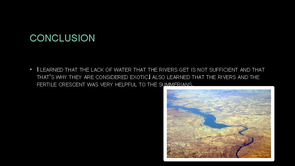 CONCLUSION • I LEARNED THAT THE LACK OF WATER THAT THE RIVERS GET IS