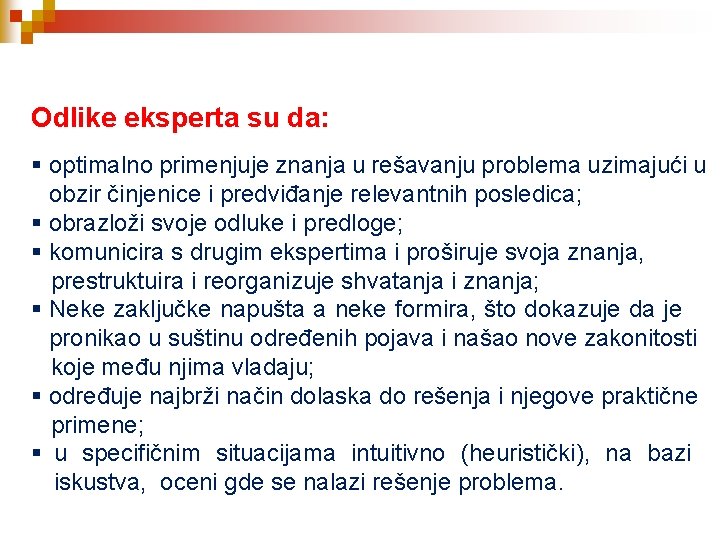 Odlike eksperta su da: § optimalno primenjuje znanja u rešavanju problema uzimajući u obzir