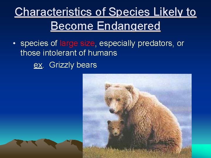 Characteristics of Species Likely to Become Endangered • species of large size, especially predators,