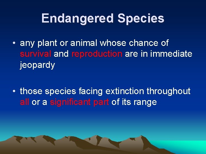 Endangered Species • any plant or animal whose chance of survival and reproduction are