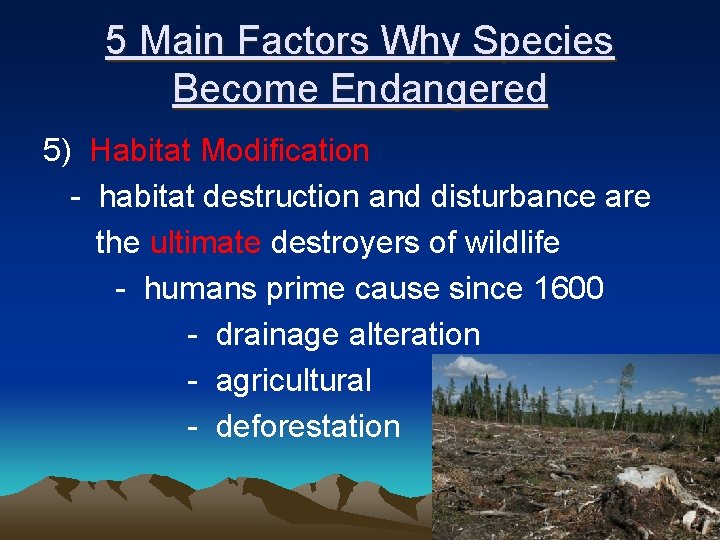 5 Main Factors Why Species Become Endangered 5) Habitat Modification - habitat destruction and