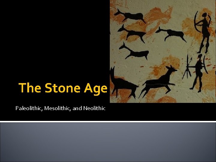 The Stone Age Paleolithic, Mesolithic, and Neolithic 