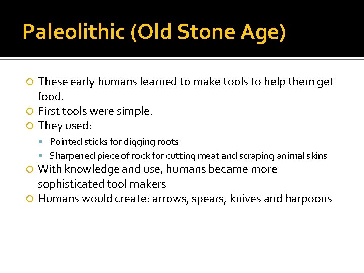 Paleolithic (Old Stone Age) These early humans learned to make tools to help them