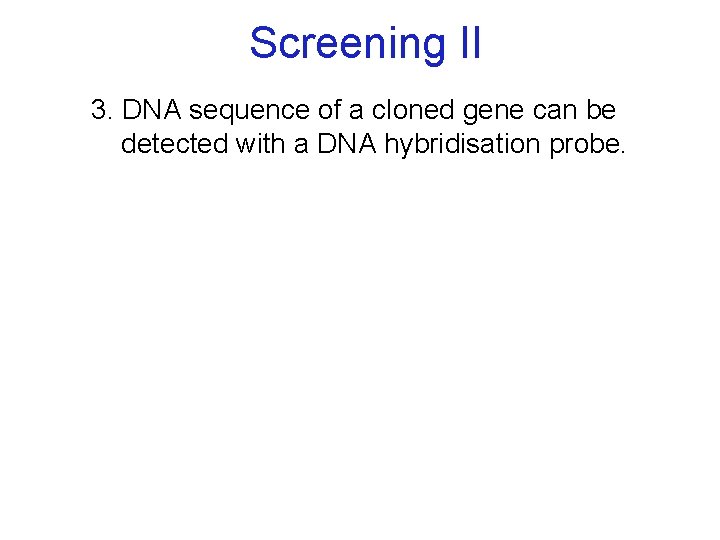 Screening II 3. DNA sequence of a cloned gene can be detected with a
