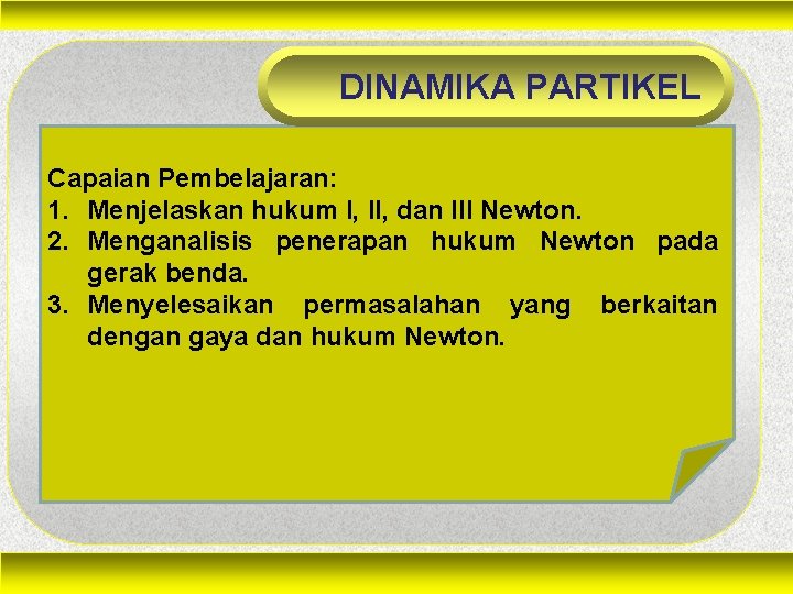 DINAMIKA PARTIKEL Capaian Pembelajaran: 1. Menjelaskan hukum I, II, dan III Newton. 2. Menganalisis