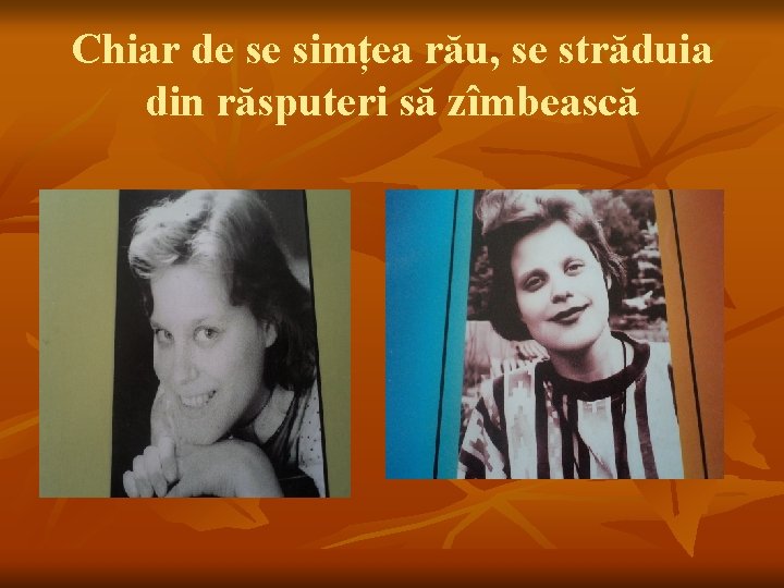 Chiar de se simțea rău, se străduia din răsputeri să zîmbească 