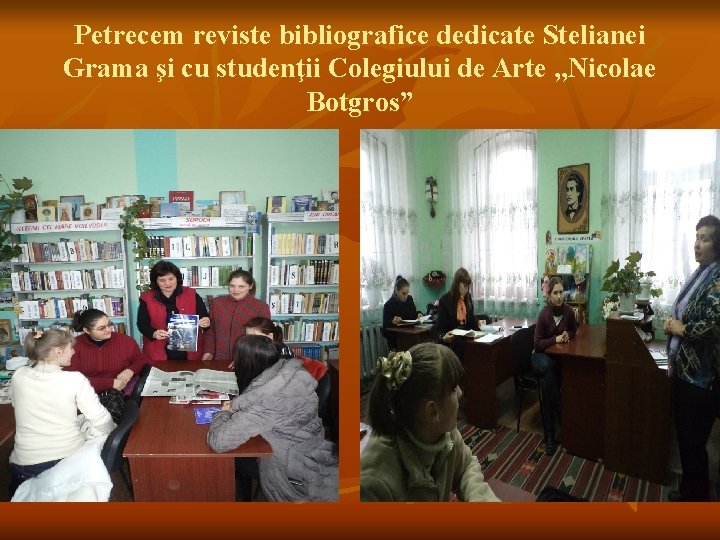 Petrecem reviste bibliografice dedicate Stelianei Grama şi cu studenţii Colegiului de Arte , ,