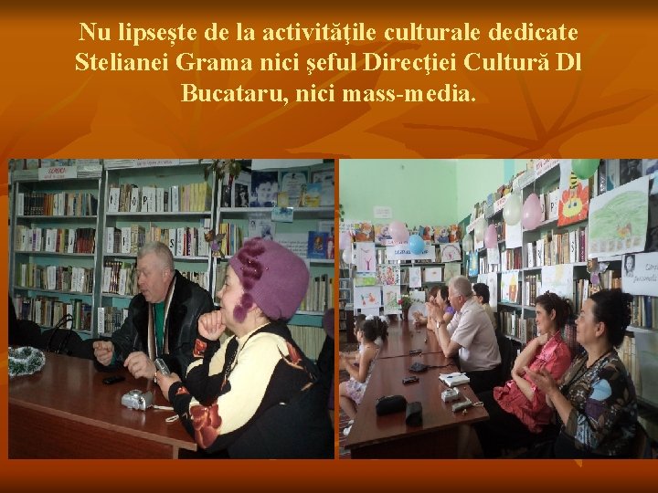 Nu lipsește de la activităţile culturale dedicate Stelianei Grama nici şeful Direcţiei Cultură Dl