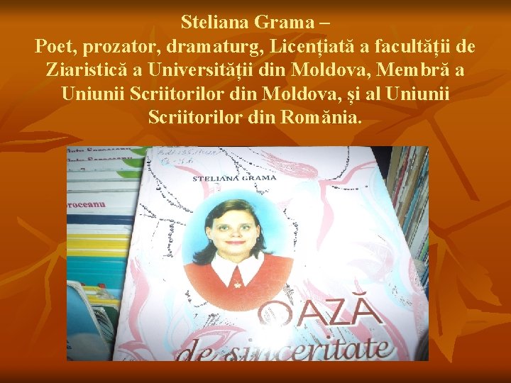 Steliana Grama – Poet, prozator, dramaturg, Licențiată a facultății de Ziaristică a Universității din