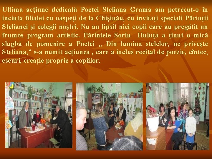Ultima acţiune dedicată Poetei Steliana Grama am petrecut-o în incinta filialei cu oaspeţi de