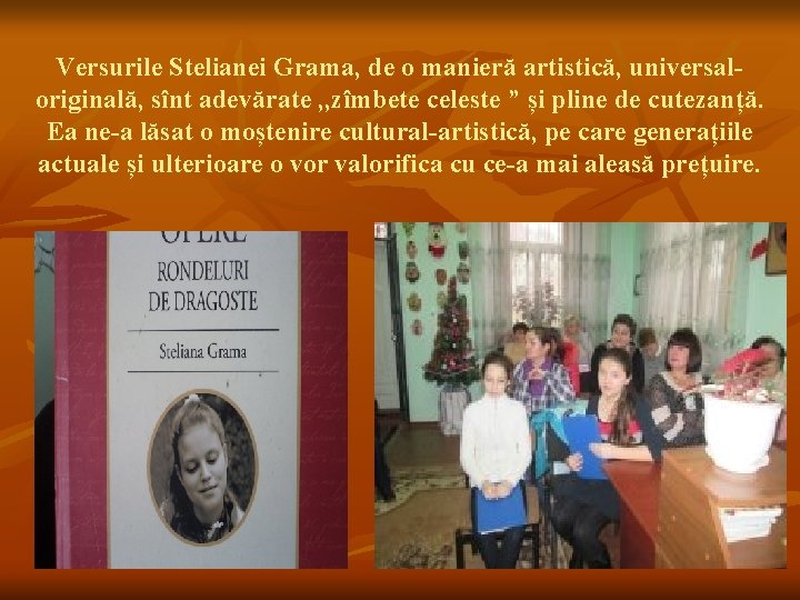 Versurile Stelianei Grama, de o manieră artistică, universaloriginală, sînt adevărate , , zîmbete celeste