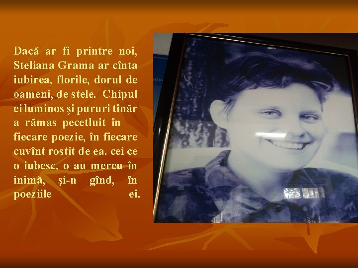 Dacă ar fi printre noi, Steliana Grama ar cînta iubirea, florile, dorul de oameni,