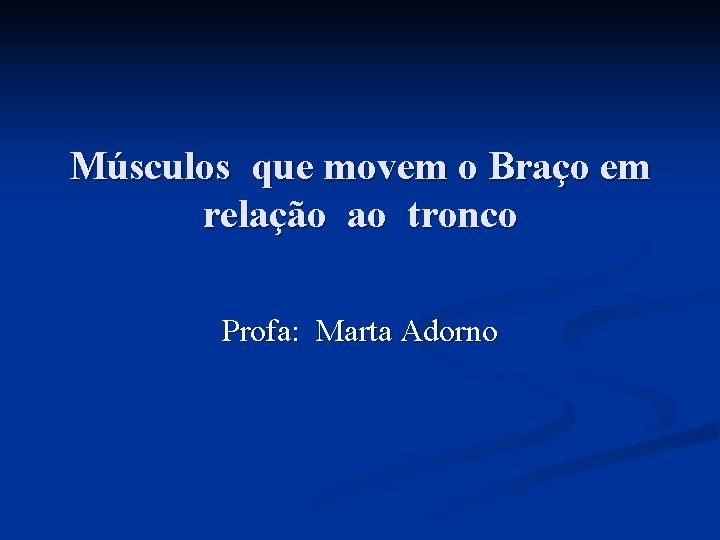 Músculos que movem o Braço em relação ao tronco Profa: Marta Adorno 