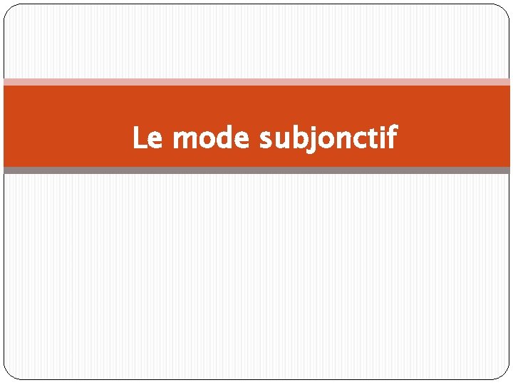 Le mode subjonctif 