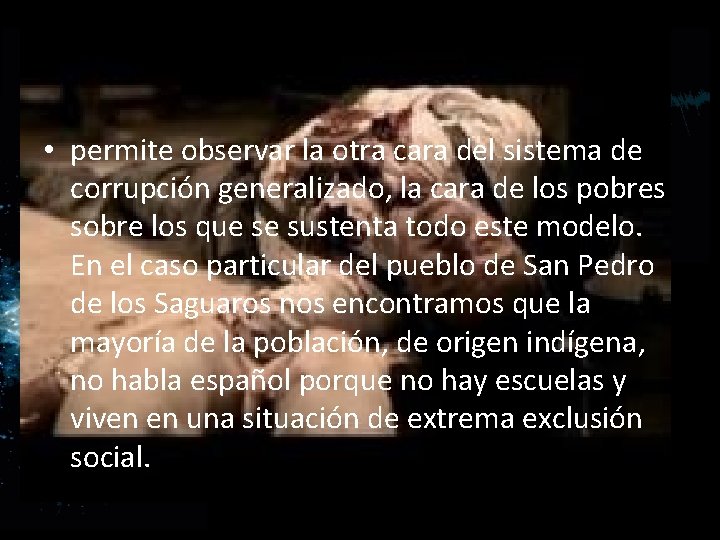  • permite observar la otra cara del sistema de corrupción generalizado, la cara