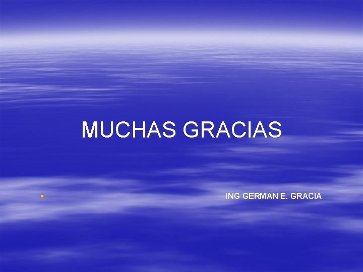 MUCHAS GRACIAS § ING GERMAN E. GRACIA 