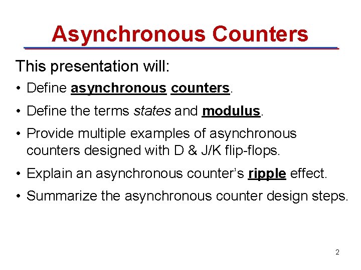 Asynchronous Counters This presentation will: • Define asynchronous counters. • Define the terms states