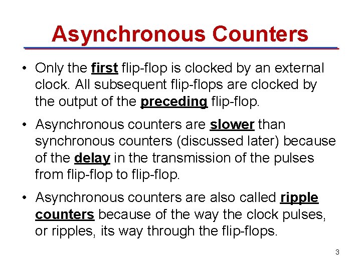 Asynchronous Counters • Only the first flip-flop is clocked by an external clock. All