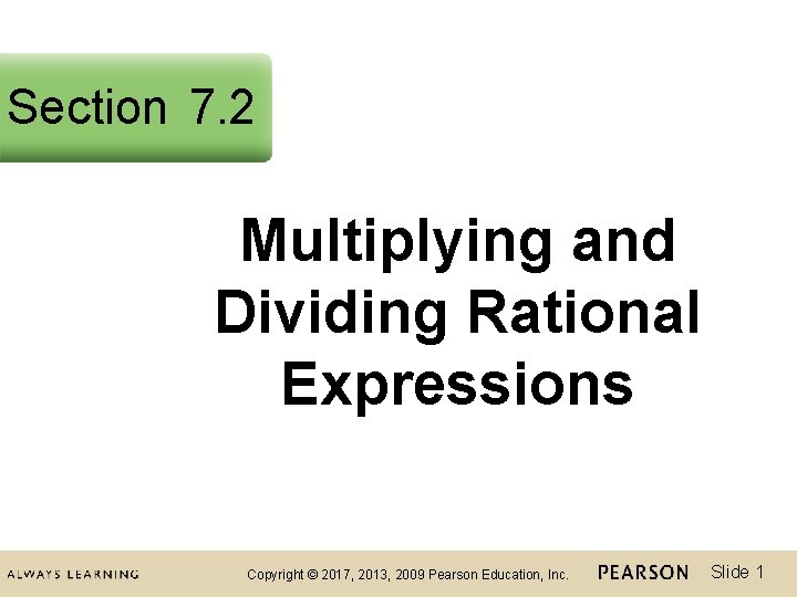 Section 7. 2 Multiplying and Dividing Rational Expressions Copyright © 2017, 2013, 2009 Pearson