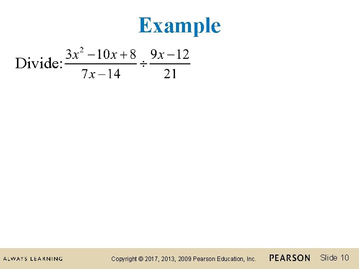 Example Divide: Copyright © 2017, 2013, 2009 Pearson Education, Inc. Slide 10 
