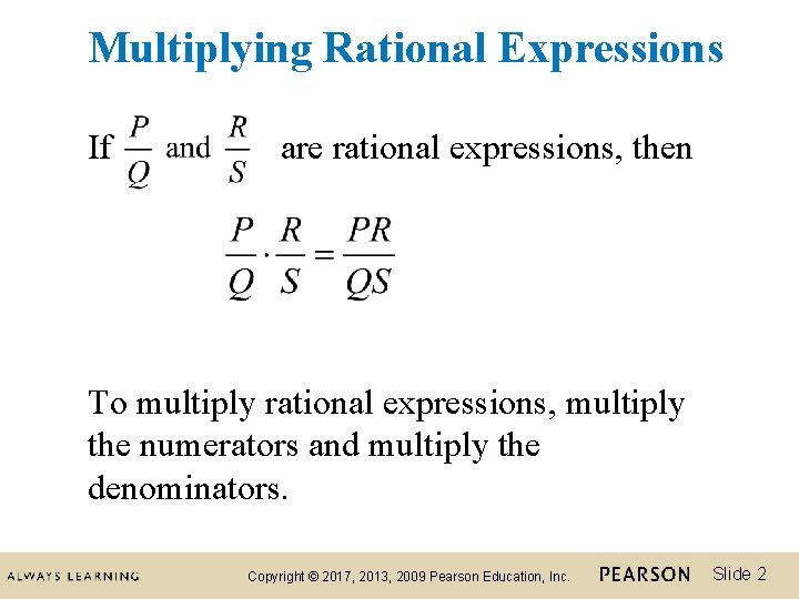 Multiplying Rational Expressions If are rational expressions, then To multiply rational expressions, multiply the