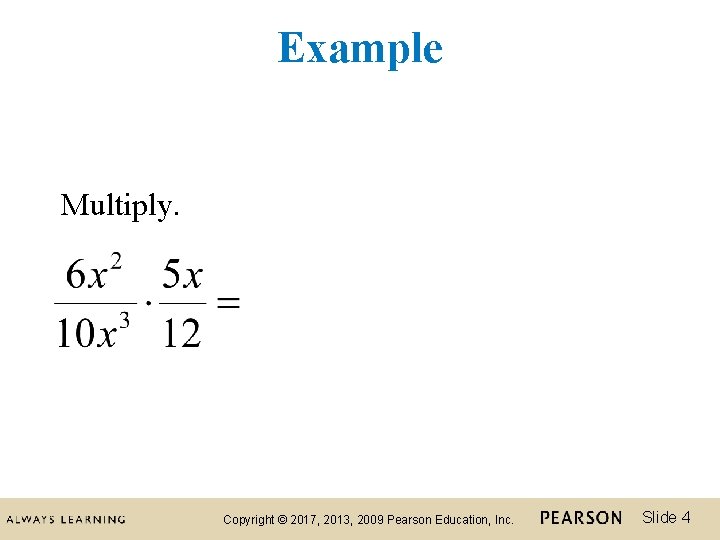 Example Multiply. Copyright © 2017, 2013, 2009 Pearson Education, Inc. Slide 4 