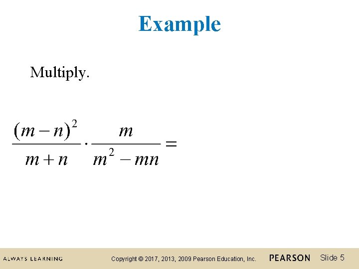 Example Multiply. Copyright © 2017, 2013, 2009 Pearson Education, Inc. Slide 5 