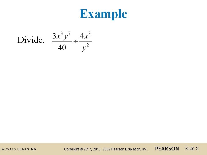 Example Divide. Copyright © 2017, 2013, 2009 Pearson Education, Inc. Slide 8 