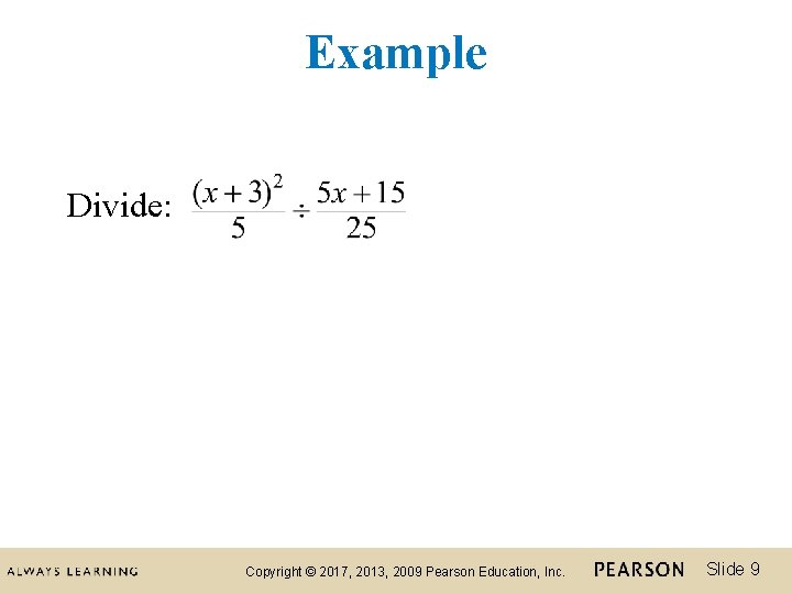 Example Divide: Copyright © 2017, 2013, 2009 Pearson Education, Inc. Slide 9 