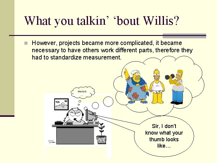 What you talkin’ ‘bout Willis? n However, projects became more complicated, it became necessary