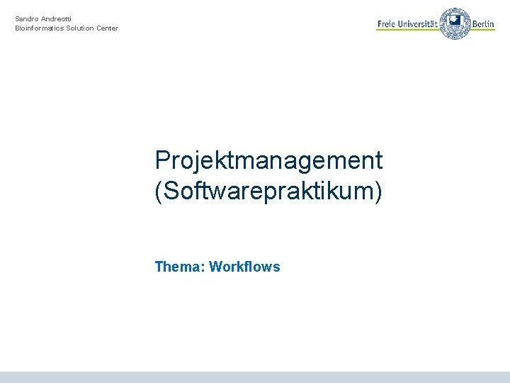 Sandro Andreotti Bioinformatics Solution Center Projektmanagement (Softwarepraktikum) Thema: Workflows 