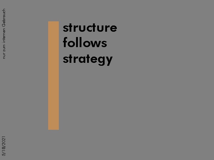 5/18/2021 nur zum internen Gebrauch structure follows strategy 