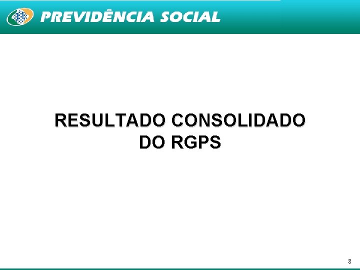 RESULTADO CONSOLIDADO DO RGPS 8 RESULTADO CONSOLIDADO DO RGPS 8