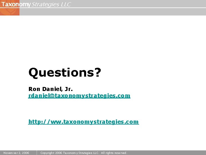 Taxonomy Strategies LLC Questions? Ron Daniel, Jr. rdaniel@taxonomystrategies. com http: //ww. taxonomystrategies. com Novemver