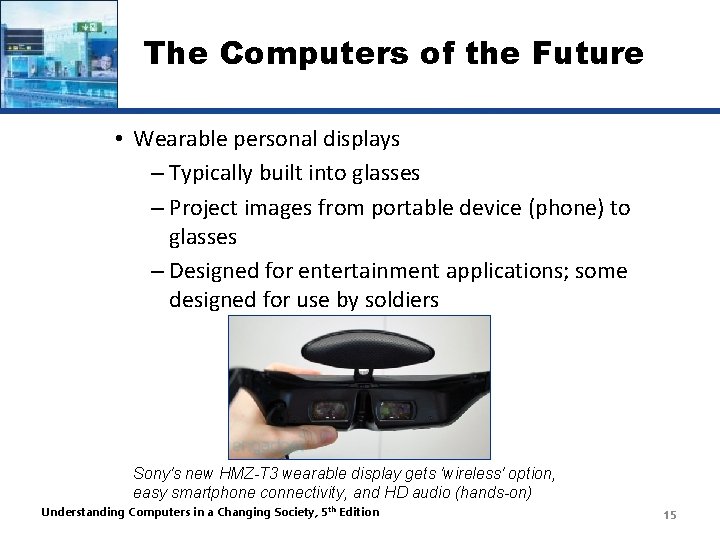 The Computers of the Future • Wearable personal displays – Typically built into glasses