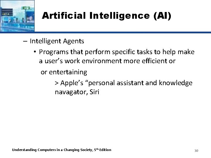 Artificial Intelligence (AI) – Intelligent Agents • Programs that perform specific tasks to help