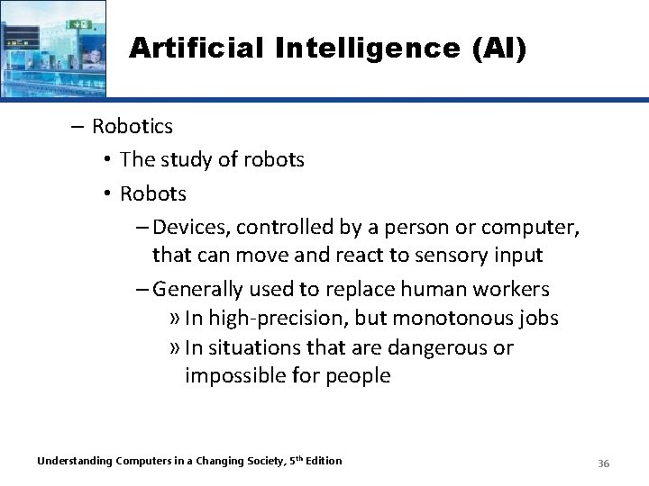 Artificial Intelligence (AI) – Robotics • The study of robots • Robots – Devices,