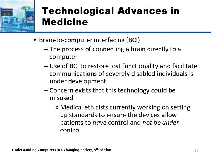 Technological Advances in Medicine • Brain-to-computer interfacing (BCI) – The process of connecting a