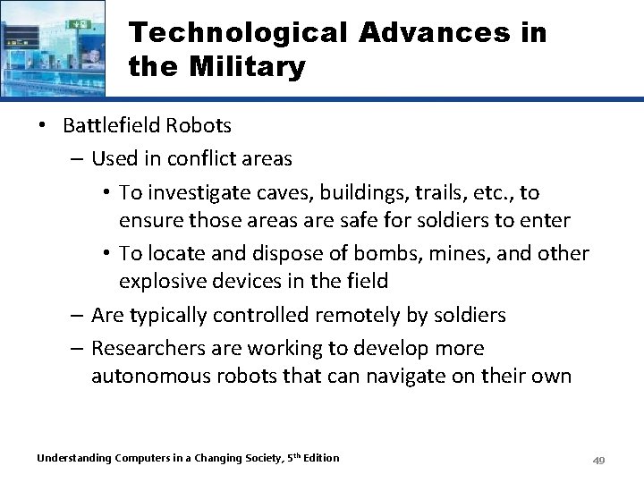 Technological Advances in the Military • Battlefield Robots – Used in conflict areas •