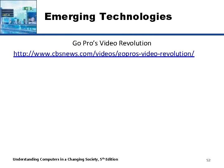 Emerging Technologies Go Pro’s Video Revolution http: //www. cbsnews. com/videos/gopros-video-revolution/ Understanding Computers in a