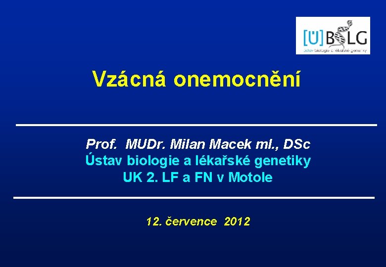 Vzácná onemocnění Prof. MUDr. Milan Macek ml. , DSc Ústav biologie a lékařské genetiky