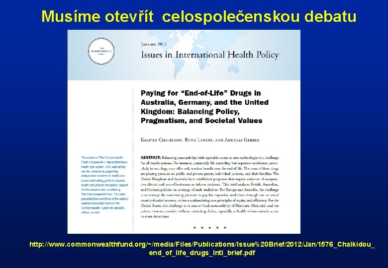 Musíme otevřít celospolečenskou debatu http: //www. commonwealthfund. org/~/media/Files/Publications/Issue%20 Brief/2012/Jan/1576_Chalkidou_ end_of_life_drugs_Intl_brief. pdf 