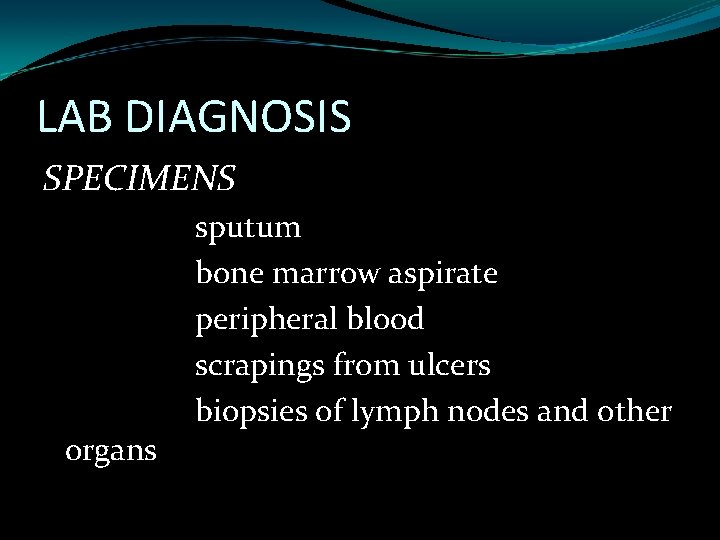 LAB DIAGNOSIS SPECIMENS organs sputum bone marrow aspirate peripheral blood scrapings from ulcers biopsies