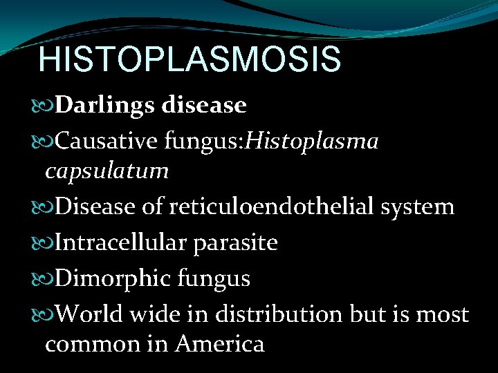 HISTOPLASMOSIS Darlings disease Causative fungus: Histoplasma capsulatum Disease of reticuloendothelial system Intracellular parasite Dimorphic