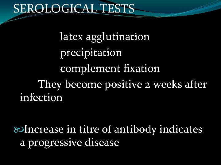 SEROLOGICAL TESTS latex agglutination precipitation complement fixation They become positive 2 weeks after infection