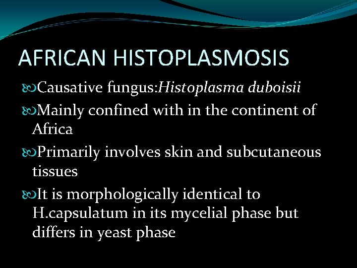 AFRICAN HISTOPLASMOSIS Causative fungus: Histoplasma duboisii Mainly confined with in the continent of Africa